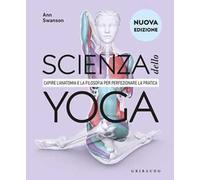 DK Scienza dello yoga. Capire l'anatomia e la filosofia per perfezionare la pratica. Nuova ediz.