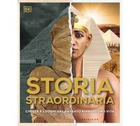 DK Storia straordinaria. Civiltà e luoghi del passato riprendono vita. Ediz. a colori