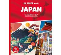 DK Super World: Japan: From Mount Fuji and Hot Springs to the Bustling City of Tokyo, Explore the Wonders of Japan