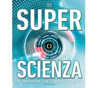 DK Superscienza. Le innovazioni che cambiano il mondo. Ediz. a colori