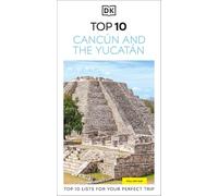 DK Top 10 Cancun and the Yucatan: Top 10 lists for your perfect trip, plus an all-weather folded map