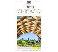 DK Top 10 Chicago: Top 10 lists for your perfect trip, plus an all-weather folded map