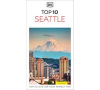 DK Top 10 Seattle: Top 10 lists for your perfect trip, plus an all-weather folded map