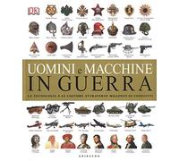 DK Uomini e macchine in guerra. La tecnologia e le culture attraverso millenni di conflitti. Ediz. a colori