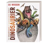 DK Wissen. Dinosaurier: Die Urzeitriesen in spektakulären Bildern
