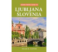Dkams Travel Guide to Ljubljana Slovenia: Your Companion with Maps, Itineraries, Insider Tips and Tricks