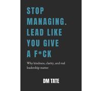 DM Tate Stop Managing. Lead Like You Give a Fck (Tascabile)