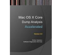 Dmitry Vostokov Accelerated Mac OS X Core Dump Analysis (Tascabile)
