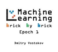 Dmitry Vostokov Machine Learning Brick by Brick, Epoch 1 (Tascabile)