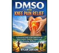 DMSO FOR KNEE PAIN RELIEF: A Practical Guide to Safe Topical Use for Joint Comfort, Mobility Support, and Everyday Wellness