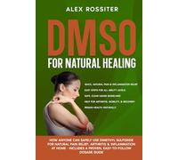 DMSO For Natural Healing: How Anyone Can Safely Use Dimethyl Sulfoxide for Natural Pain Relief, Arthritis & Inflammation at Home - Includes a Proven, Easy-to-Follow Dosage Guide