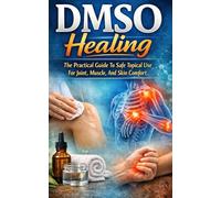 DMSO Healing: The Practical Guide To Safe Topical Use For Joint, Muscle, And Skin Comfort: Safe DMSO Topical Use, Dilution Basics, Skin Care, And ... Mobility, Faster Recovery, And Peace Of Mind