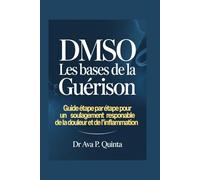 DMSO les bases de la guérison: Guide étape par étape pour un soulagement responsable de la douleur et de l'inflammation