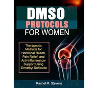 DMSO Protocols for Women: Therapeutic Methods for Hormonal Health, Pain Relief, and Anti-Inflammatory Support Using Dimethyl Sulfoxide