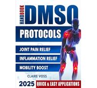 DMSO Protocols Handbook: A Practical Guide to Manage Joint Pain, Inflammation, and Mobility Issues Using Dimethyl Sulfoxide for Natural Healing