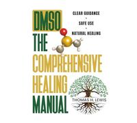 DMSO: The Comprehensive Healing Manual: A Complete Dimethyl Sulfoxide Guide with 250+ Evidence-Based Protocols, Safe Dilution & Application Methods, ... Including a 30-Day Starter Program and More