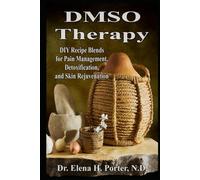 DMSO Therapy DIY Recipe Blends for Pain Management, Detoxification, and Skin Rejuvenation