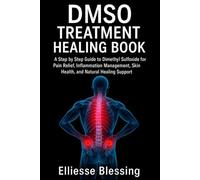 DMSO TREATMENT HEALING BOOK: A Step by Step Guide to Dimethyl Sulfoxide for Pain Relief, Inflammation Management, Skin Health, and Natural Healing Support