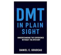 DMT in Plain Sight: Understanding the Experience Without the Mystery