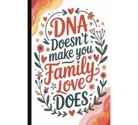 DNA Doesn't Make You Family...Mother’s Day Notebook, Funny & Heartwarming Mom Gift | Cute Lined Journal with Inspirational Quotes on Interior Pages: A Sweet & Humorous Keepsake for Moms, Grandmas & Mother Figures, Perfect for Mother’s Day, Birthdays.