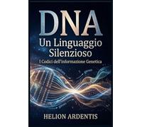 DNA Un Linguaggio Silenzioso: I Codici dell'Informazione Genetica