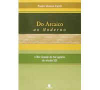 Do Arcaico Ao Moderno - O Rio Grande Do Sul Agrario Do Seculo Xix