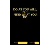 Do As You Will, But Mind What You Do: Your Action Plan Notebook & Results Tracker