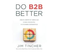 Do B2B Better: Drive Growth Through Game-Changing Customer Experience - Ti...