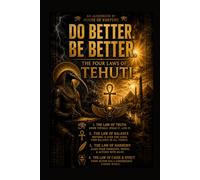 Do Better! Be Better!: The Laws of Tehuti - Cause, Effect, Choice, and Consequence