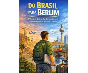 Do Brasil para Berlim: O Guia do Desenvolvedor para Conseguir um Emprego de Tecnologia na Europa