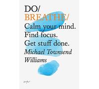 Do Breathe: Calm Your Mind, Find Focus, Get Stuff Done: 10