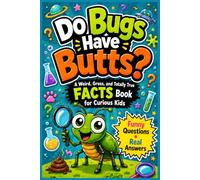 Do Bugs Have Butts?: A Weird, Gross, and Totally True Facts Book for Curious Kids