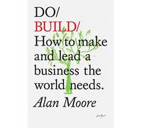 Do Build: How to Make and Lead a Business the World Needs: 28