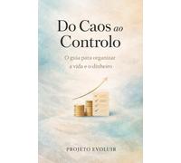 Do Caos ao Controlo: O guia para organizar a vida e o dinheiro