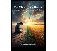 Do Choro à Colheita: A Alegria Certa da Perseverança em 90 Dias