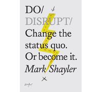 Do Disrupt: Change the Status Quo, or Become It: 4