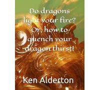 Do dragons light your fire? Or, how to quench your dragon thirst!