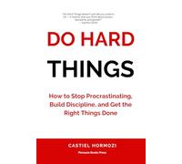 Do Hard Things: How to Stop Procrastinating, Build Discipline, and Get the Right Things Done