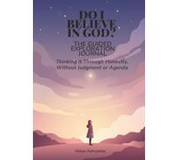 Do I Believe in God? The Guided Exploration Journal: Thinking It Through Honestly, Without Judgment or Agenda