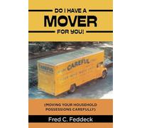 DO I HAVE A MOVER FOR YOU!: (MOVING YOUR HOUSEHOLD POSSESSIONS CAREFULLY)