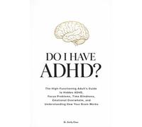 DO I HAVE ADHD?: The High-Functioning Adult’s Guide to Hidden ADHD, Focus Problems, Time Blindness, Emotional Overwhelm, and Understanding How Your Brain Works