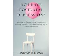 Do I Have Postnatal Depression?: A Guide to Recognising Symptoms, Finding Support, and Reclaiming Joy in Early Parenthood