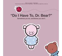 Do I Have To, Dr. Bear?: Sometimes you do, sometimes you don’t.