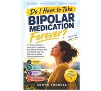 Do I Have to Take Bipolar Medication Forever?: A Practical Guide to Long-Term Treatment, Side Effects, Relapse Risk, and What to Ask Your Psychiatrist Before Changing Medication