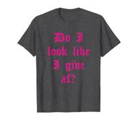 Do I Look Like I Give A FCK Divertente Sarcastico Rude Adulto Umorismo Maglietta