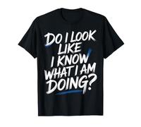Do I Look Like I Know What I Am Doing - Maglietta