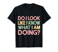 Do I Look Like I Know What I Am Doing - Maglietta