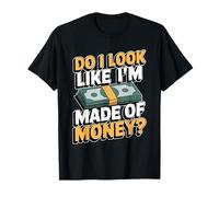 Do I Look Like I'm Made of Money Maglietta
