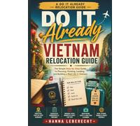 Do It Already: Vietnam Relocation Guide: The Simple Step-by-Step Guide to Planning, Packing, Landing, and Building a Real Life in Vietnam