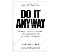 DO IT ANYWAY: The 30-Day Discipline Challenge to Stop Procrastinating, Build Consistency, and Finally Follow Through